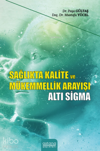 Sağlıkta Kalite ve Mükemmellik Arayışı Altı Sigma