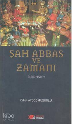 Şah Abbas ve Zamanı; 1587 - 1629 | Cihat Aydoğmuşoğlu | Berikan Yayınl