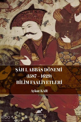 Şâh I. Abbâs Dönemi (1587-1629) Bilim Faaliyetleri