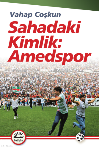 Sahadaki Kimlik: Amedspor | Vahap Coşkun | İletişim Yayınları