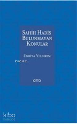 Sahih Hadis Bulunmayan Konular | Enbiya Yıldırım | Otto Yayınları