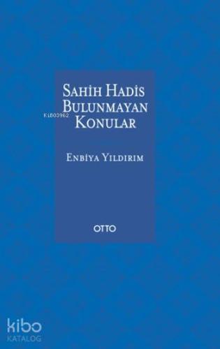 Sahih Hadis Bulunmayan Konular | Enbiya Yıldırım | Otto Yayınları