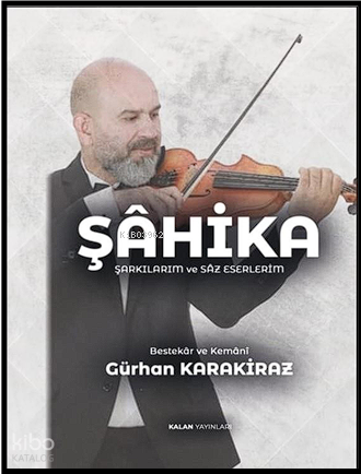 Şahika-Şarkılarım Ve Saz Eserlerim | Gürhan Karakiraz | Kalan Yayınlar