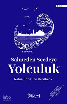 Sahneden Secdeye Yolculuk | Rabia Christine Brodbeck | Mavi Yayıncılık