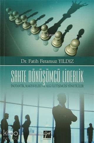 Sahte Dönüşümcü Liderlik İnotantik, Makyavelist ve Algı İletişimcisi Yöneticiler