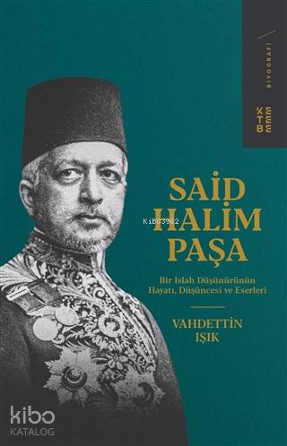 Said Halim Paşa; Bir Islah Düşünürünün Hayatı, Düşüncesi ve Eserleri
