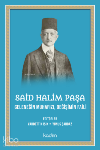 Said Halim Paşa- Geleneğin Muhafızı Değişimin Faili | Vahdettin Işık |