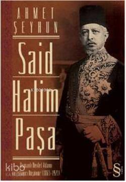 Said Halim Paşa; Osmanlı Devleti Adamı ve İslamcı Düşünür (1865-1921)