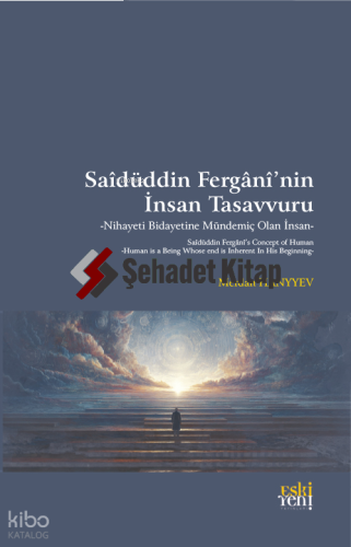 Saîdüddin Fergānî’nin İnsan Tasavvuru ;Nihayeti Bidayetine Mündemiç Olan İnsan