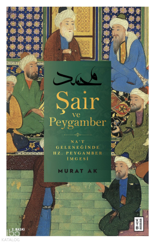 Şair ve Peygamber; Na't Geleneğinde Hz. Peygamber İmgesi | Murat Ak | 