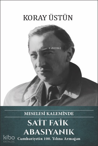 Sait Faik Abasıyanık (Ciltli);Meselesi Kaleminde | Koray Üstün | Türk 