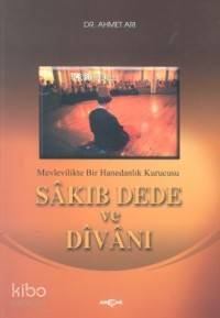 Sâkıb Dede ve Dîvânı; Mevlevilikte Bir Hanedanlık Kurucusu