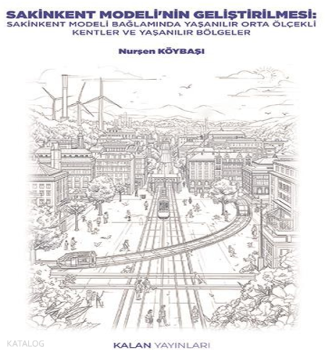 Sakinkent Modeli'nin Geliştirilmesi;Sakinkent Modeli Bağlamında Yaşanılır Orta Ölçekli Kentler ve Yaşanılır Bölgeler