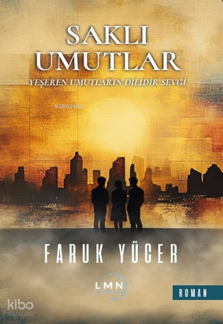 Saklı Umutlar;Yeşeren Umutların Dilidir Sevgi | Faruk Yücer | Liman Ya