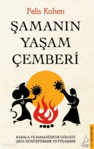 Şamanın Yaşam Çemberi;Kabala ve Şamanizm’de Gölgeyi Işığa Dönüştürmek ve İyileşmek