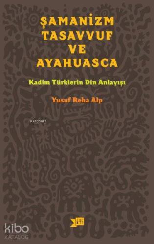 Şamanizm, Tasavvuf ve Ayahuasca | Yusuf Reha Alp | Altıkırkbeş Yayın (