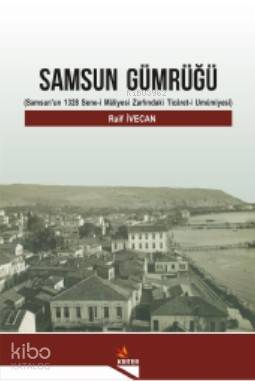 Samsun Gümrüğü; (Samsun'un 1328 Sene-i Mâliyesi Zarfındaki Ticâret-i Umûmiyesi)