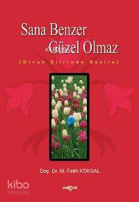 Sana Benzer Güzel Olmaz; Divan Şiirinde Nazire | M. Fatih Köksal | Akç
