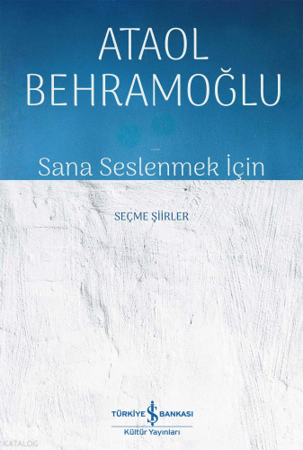 Sana Seslenmek İçin – Seçme Şiirler | Ataol Behramoğlu | Türkiye İş Ba