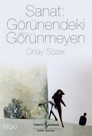 Sanat: Görünendeki Görünmeyen | Önay Sözer | Türkiye İş Bankası Kültür