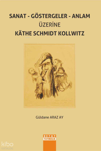 Sanat - Göstergeler - Anlam Üzerine Käthe Schmıdt Kollwıtz