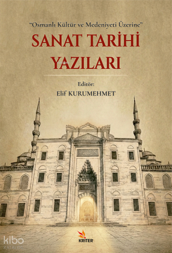 Sanat Tarihi Yazıları;Osmanlı Kültür ve Medeniyeti Üzerine | Kolektif 
