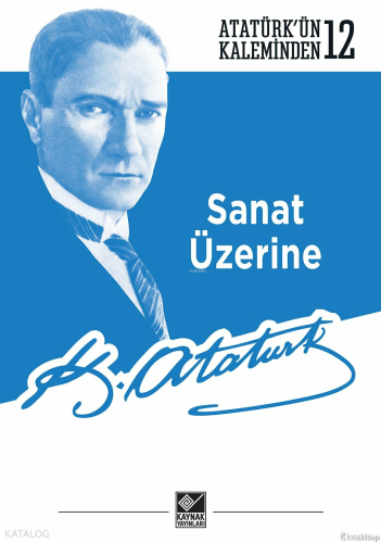 Sanat Üzerine; Atatürk’ün Kaleminden - 122 | Mustafa Kemal Atatürk | K