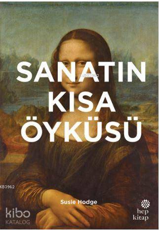Sanatın Kısa Öyküsü; Ana Akımlara, Eserlere, Temalara ve Tekniklere Yönelik Cep Kılavuzu