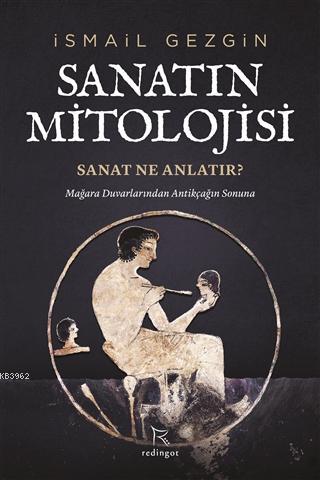 Sanatın Mitolojisi: Sanat Ne Anlatır?; Mağara Duvarlarından Antikçağın Sonuna