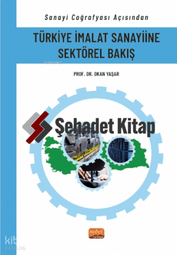 Sanayi Coğrafyası Açısından Türkiye İmalat Sanayiine Sektörel Bakış