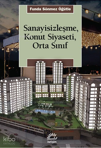 Sanayisizleşme, Konut Siyaseti, Orta Sınıf | Funda Sönmez Öğütle | İle