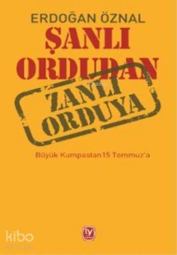 Şanlı Ordudan Zanlı Orduya; Büyük Kumpastan 15 Temmuz'a