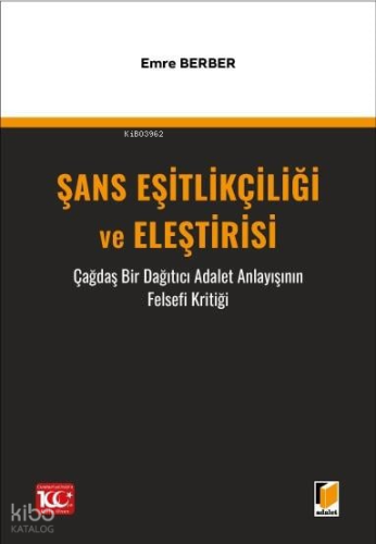 Şans Eşitlikçiliği ve Eleştirisi Çağdaş Bir Dağıtıcı Adalet Anlayışının Felsefi Kritiği