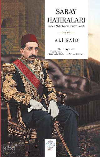 Saray Hatıraları ;Sultan Abdülhamid Han'ın Hayatı | Ali Said | Post Ya