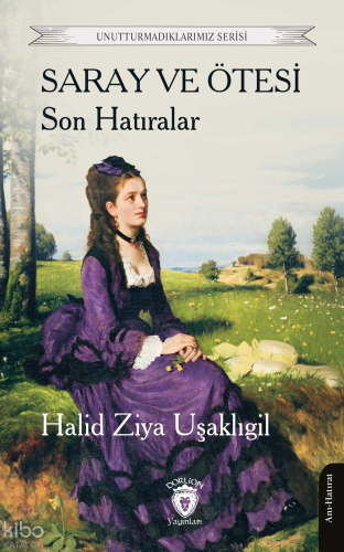 Saray ve Ötesi Son Hatıralar | Halid Ziya Uşaklıgil | Dorlion Yayınevi
