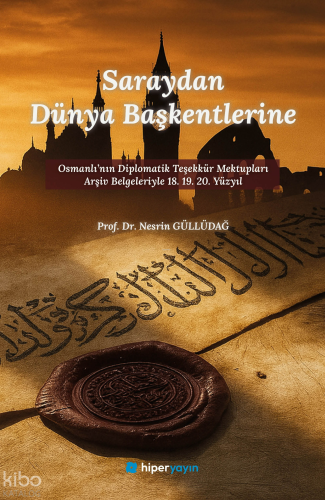 Saraydan Dünya Başkentlerine ;Osmanlı’nın Diplomatik Teşekkür Mektupla