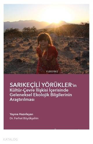 Sarıkeçili Yörükler’in Kültür-Çevre İlişkisi İçerisinde Geleneksel Ekolojik Bilgilerinin Araştırılması