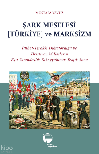 Şark Meselesi [Türkiye] ve Marksizm;İttihat-Terakki Diktatörlüğü ve Hristiyan Milletlerin Eşit Vatandaşlık Tahayyülünün Trajik Sonu
