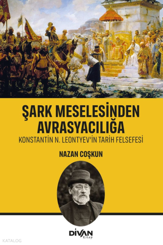 Şark Meselesinden Avrasyacılığa;Konstantin N. Leontyev'in Tarih Felsefesi