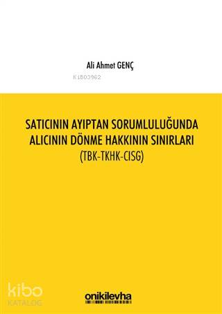Satıcının Ayıptan Sorumluluğunda Alıcının Dönme Hakkının Sınırları (TBK-TKHK-CISG)