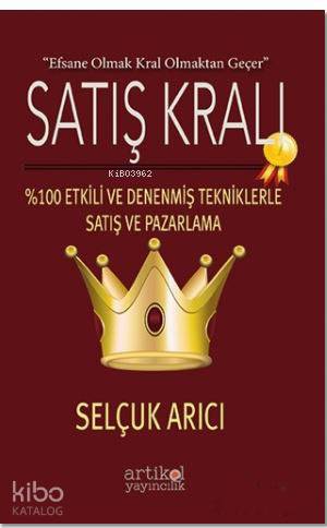 Satış Kralı; %100 Etkili ve Denenmiş Tekniklerle Satış ve Pazarlama