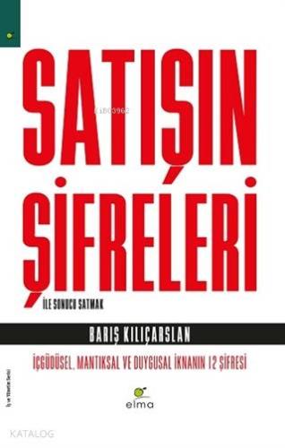Satışın Şifreleri İle Sonucu Satmak; İçgüdüsel, Mantıksal ve Duygusal İknanın 12 Şifresi
