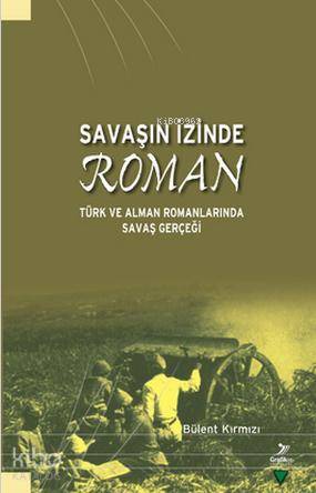 Savaşın İzinde Roman; Türk ve Alman Romanlarında Savaş Gerçeği