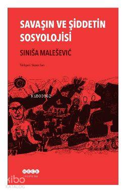 Savaşın ve Şiddetin Sosyolojisi | Sinisa Malesevic | Hece Yayınları