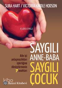 Saygılı Anne Baba Saygılı Çocuk Aile İçi Anlaşmazlıkları İşbirliğine Dönüştürmenin 7 Anahtarı