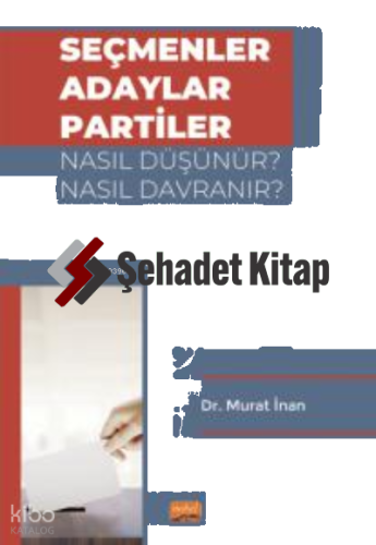 Seçmenler, Adaylar, Partiler Nasıl Düşünür? Nasıl Davranır?