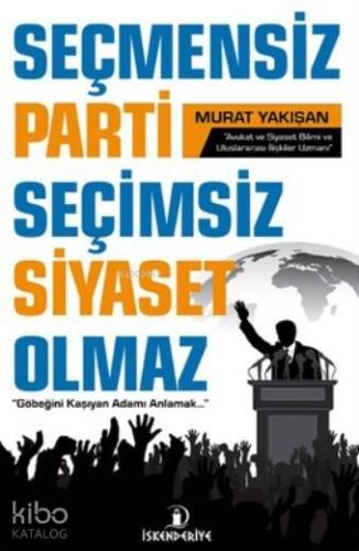 Seçmensiz Parti Seçimsiz Siyaset Olmaz; Göbeğini Kaşıyan Adamı Anlamak