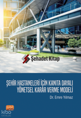Şehir Hastaneleri İçin Kanıta Dayalı Yönetsel Karar Verme Modeli