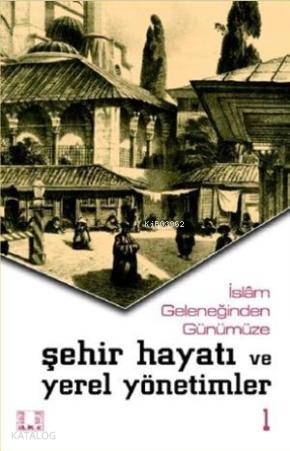 Şehir Hayatı ve Yerel Yönetimler (2 Cilt); İslam Geleniğinden Günümüze