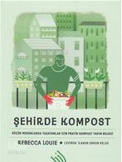 Şehirde Kompost; Küçük Mekanlarda Yaşayanlar İçin Pratik Kompost Yapım Bilgisi